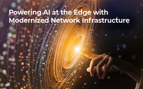 Powering AI at the Edge with Modernized Network Infrastructure 